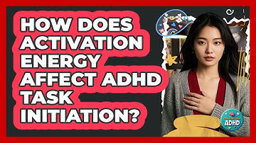 How Does Activation Energy Affect ADHD Task Initiation? - Managing Your ADHD
