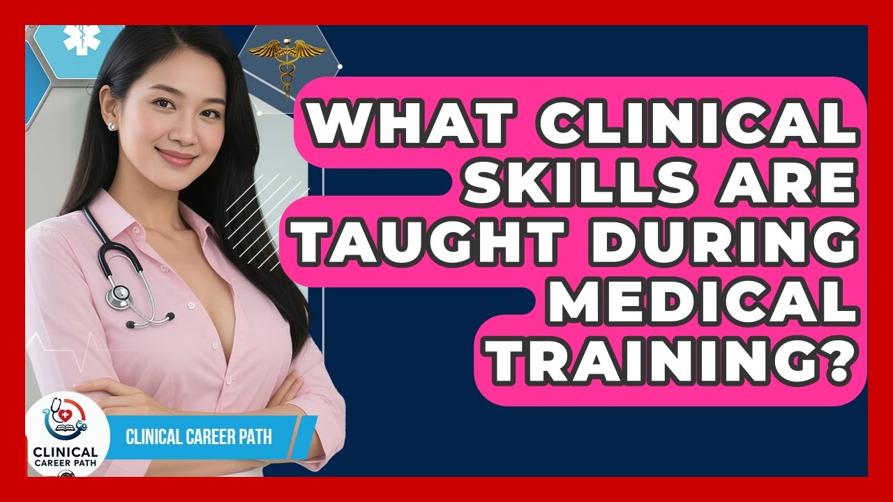 What Clinical Skills Are Taught During Medical Training? - Clinical Career Path