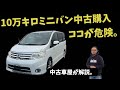10万キロミニバンは実は危険領域!?中古車のプロが本音解説。