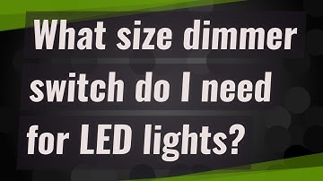 What size dimmer switch do I need for LED lights?