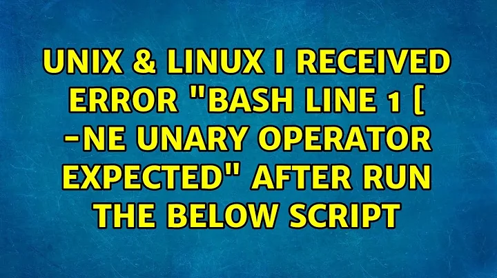 I received error "bash: line 1: [: -ne: unary operator expected" after run the below script