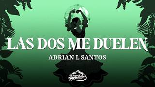 Adrian L Santos - Las Dos Me Duelen (Letra/Lyrics)