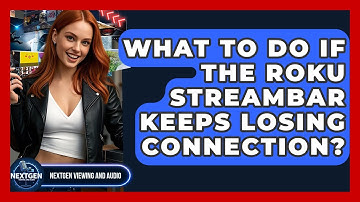 What To Do If The Roku Streambar Keeps Losing Connection? - NextGen Viewing and Audio