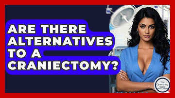 Are There Alternatives To A Craniectomy? - The Operating Table