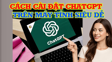 Cách cài đặt ChatGPT trên máy tính vô cùng đơn giản
