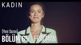 KADIN 65. BÖLÜM FRAGMANI YENİ SEZON