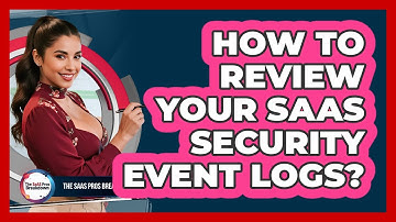 How To Review Your SaaS Security Event Logs?
