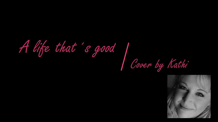 A life thats good - Cover by Kathi