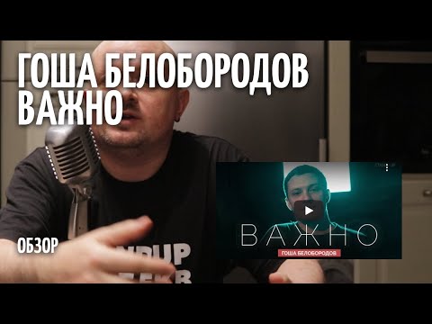 Важно - Гоша Белобородов - ОБЗОР