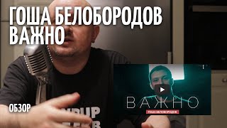 Важно - Гоша Белобородов - ОБЗОР