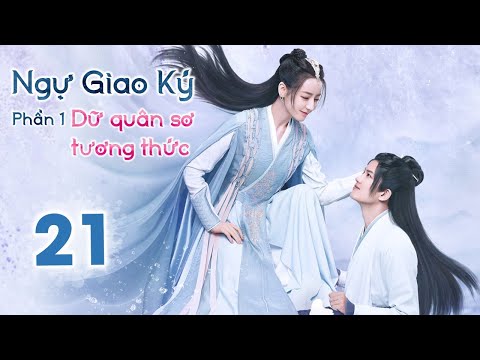 NGỰ GIAO KÝ: DỮ QUÂN SƠ TƯƠNG THỨC - Tập 21 | Phim Tiên Hiệp Cổ Trang Siêu Đỉnh 2022