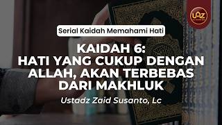 Kaidah 6: Hati Yang Merasa Cukup Dengan Allah, Akan Terbebas Dari Makhluk - Ustadz Zaid Susanto, Lc