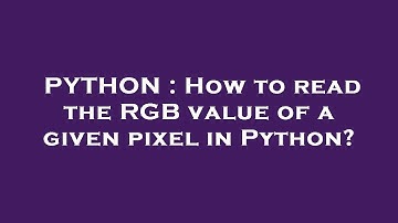 PYTHON : How to read the RGB value of a given pixel in Python?