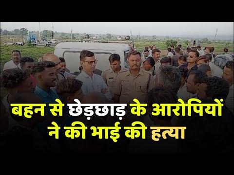 बहन से छेड़छाड़ के आरोपियों ने की भाई की हत्या #सागर