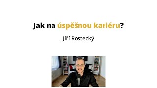 Jiří Rostecký: Jak na úspěšnou kariéru?