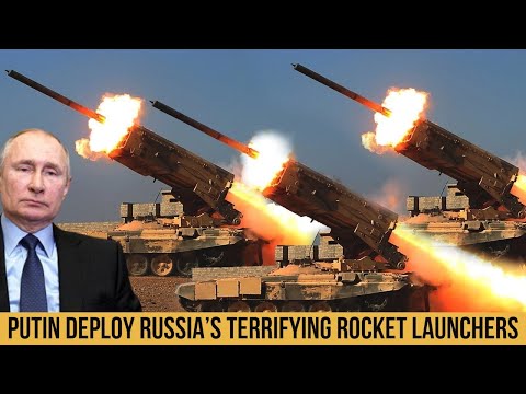 SHOCKING! Putin will deploy Russia’s terrifying thermobaric rocket launchers