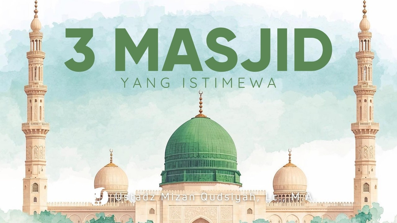 3 Masjid Paling Mulia dalam Islam - Ustadz Mizan Qudsiyah, M.A.