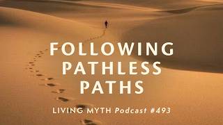 Living Myth Podcast 493 - Following Pathless Paths