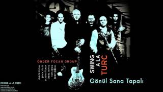Önder Foçan Group - Gönül Sana Tapalı  [ Swing A La Turca © 2005 Kalan Müzik ]