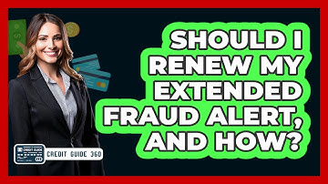 Should I Renew My Extended Fraud Alert, And How? - CreditGuide360.com