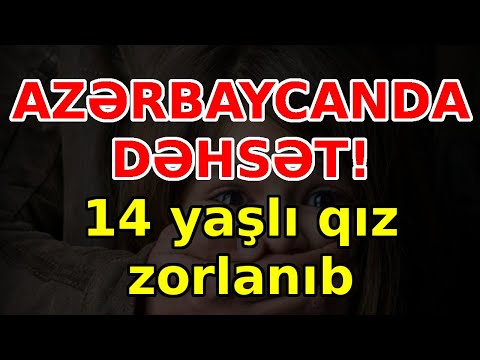 AZƏRBAYCANDA DƏHSƏT! 14 yaşlı qız zorlanıb