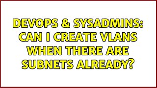 DevOps & SysAdmins: Can I create VLANs when there are subnets already? (3 Solutions!!)