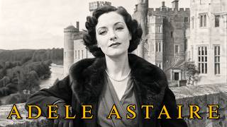 Fred Astaire's Sister Quit at the Top to Marry a Lord She Buried 3 Children in Castle: Adele Astaire