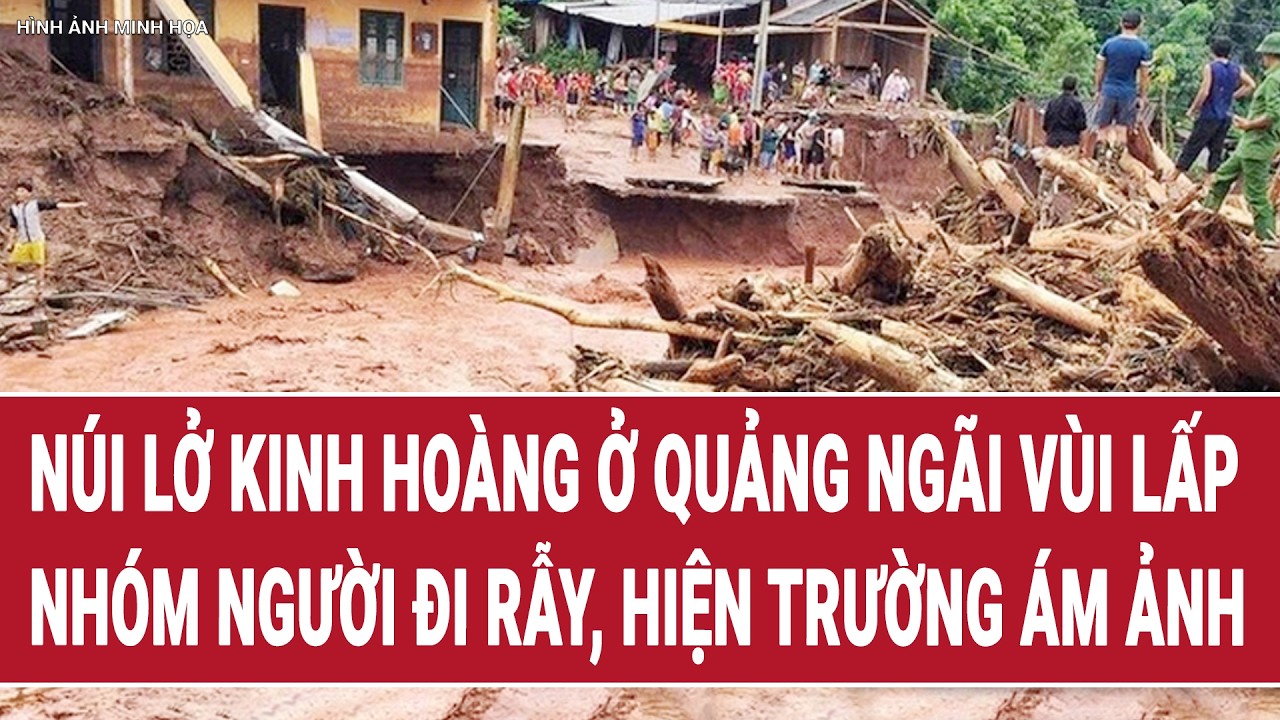 Núi lở kinh hoàng ở Quảng Ngãi vùi lấp nhóm người đi rẫy, hiện trường ám ảnh | Vấn đề hôm nay