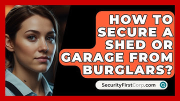 How To Secure A Shed Or Garage From Burglars? - SecurityFirstCorp.com
