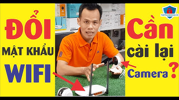 Đổi mật khẩu wifi có cần cài lại camera không ? | Camera không dây | Thiết Bị An Ninh 24H