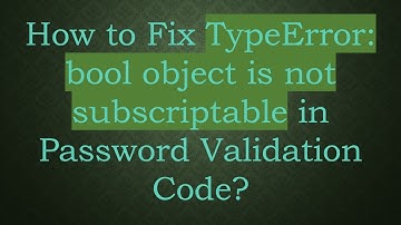 How to Fix TypeError: bool object is not subscriptable in Password Validation Code?