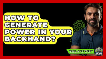 How To Generate Power In Your Backhand? - The Racket Xpert