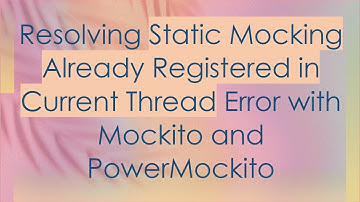 Resolving Static Mocking Already Registered in Current Thread Error with Mockito and PowerMockito