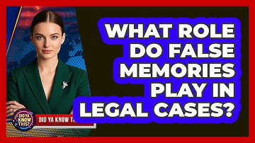 What Role Do False Memories Play In Legal Cases? - Did Ya Know This