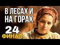 В ЛЕСАХ И НА ГОРАХ русская мелодрама про любовь и разлуку, Историческая Мелодрама (24 серия)