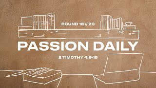 Passion Daily :: 2 Timothy 4:9-15 :: Round 18