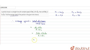 A particle moves in a straight line with constant speed of `4 m//s` for `2 s,` then with `6 m//s...