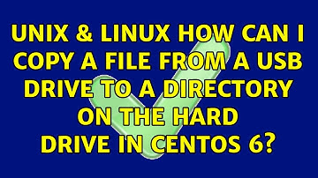 Unix & Linux: How can I copy a file from a usb drive to a directory on the hard drive in Centos 6?
