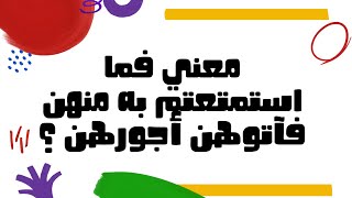 معني فما استمتعتم به منهن فآتوهن أجورهن ؟ فريضة ليس زواج متعه !!!الأجر يدفع نظير ماتملكه الزوجة