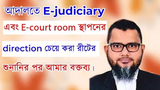 আদালতে E-judiciary এবং E-court room স্থাপনের direction চেয়ে করা রীটের শুনানির পর আমার বক্তব্য।