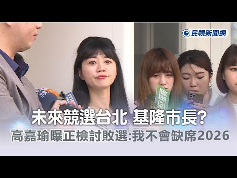 快新聞／未來競選台北、基隆市長？ 高嘉瑜曝正檢討敗選：我不會缺席2026－民視新聞