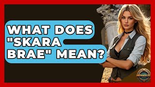 What Does "Skara Brae" Mean? - Archaeology Quest