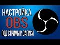 НАСТРОЙКА OBS ПОД ЗАПИСЬ И СТРИМЫ