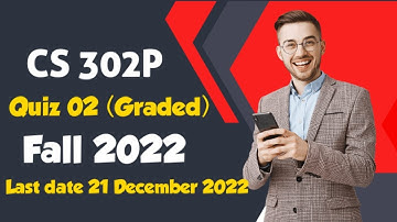 CS302P Semester Quiz # 02 – (Graded) | Solution Fall 2022