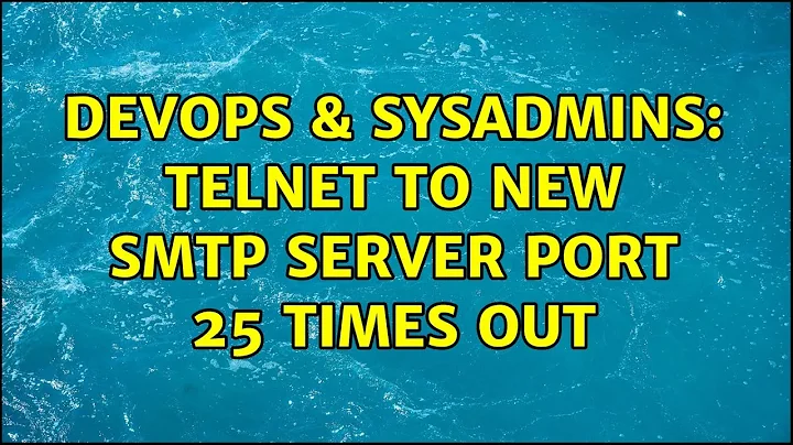 DevOps & SysAdmins: Telnet to new SMTP server port 25 times out