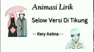 Selow Versi Di Tikung || Animasi Lirik - Kery Astina Cover