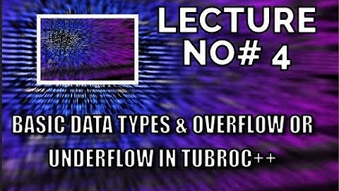 BASIC DATA TYPES & OVERFLOW OR UNDERFLOW IN TURBOC++ | LECTURE #4