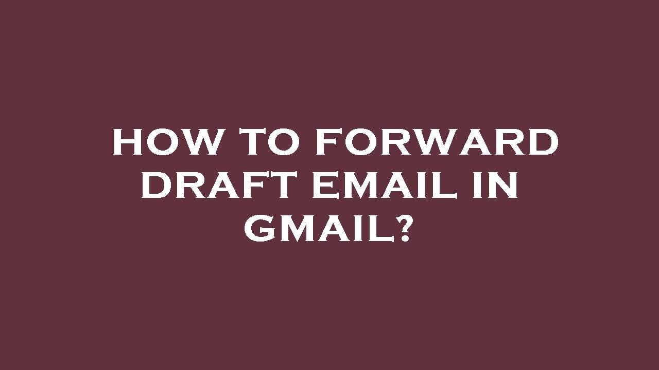 how-to-forward-draft-email-in-gmail-youtube