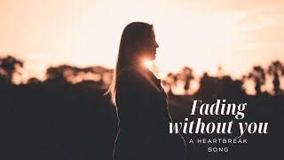 FADING WITHOUT YOU | Emotional Heartbreak Song