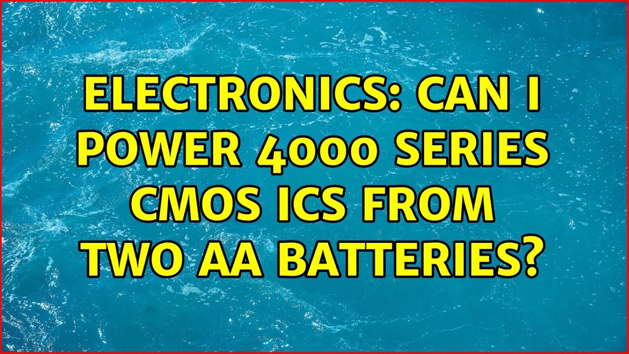 Electronics: Can I power 4000 series CMOS ICs from two AA batteries? (3 Solutions!!)